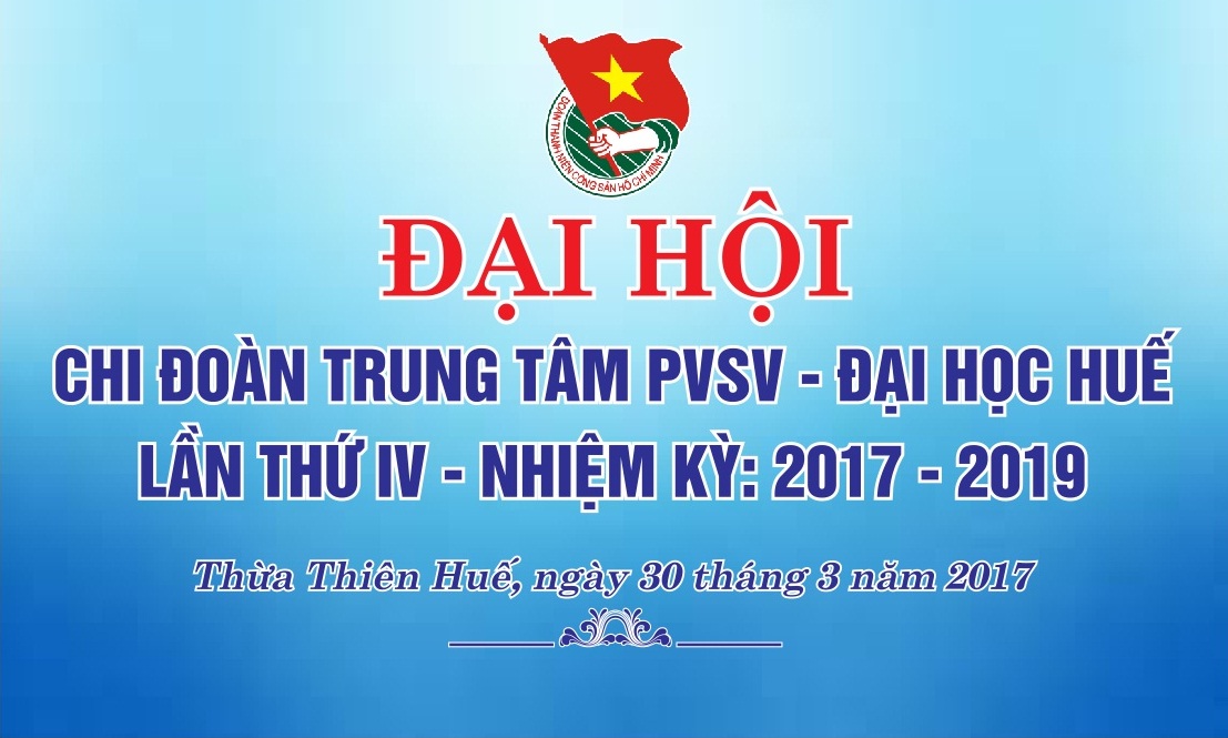 Đại Hội Chi Đoàn Trung tâm PVSV - Đại học Huế, lần IV, nhiệm kỳ 2017-2019.