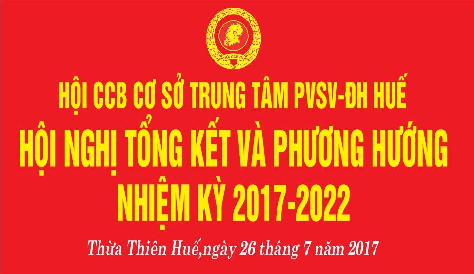 HỘI NGHỊ TỔNG KẾT VÀ PHƯƠNG HƯỚNG NHIỆM KỲ 2017 – 2022 CỦA HỘI CỰU CHIẾN BINH CƠ SỞ TRUNG TÂM PVSV – ĐẠI HỌC HUẾ.