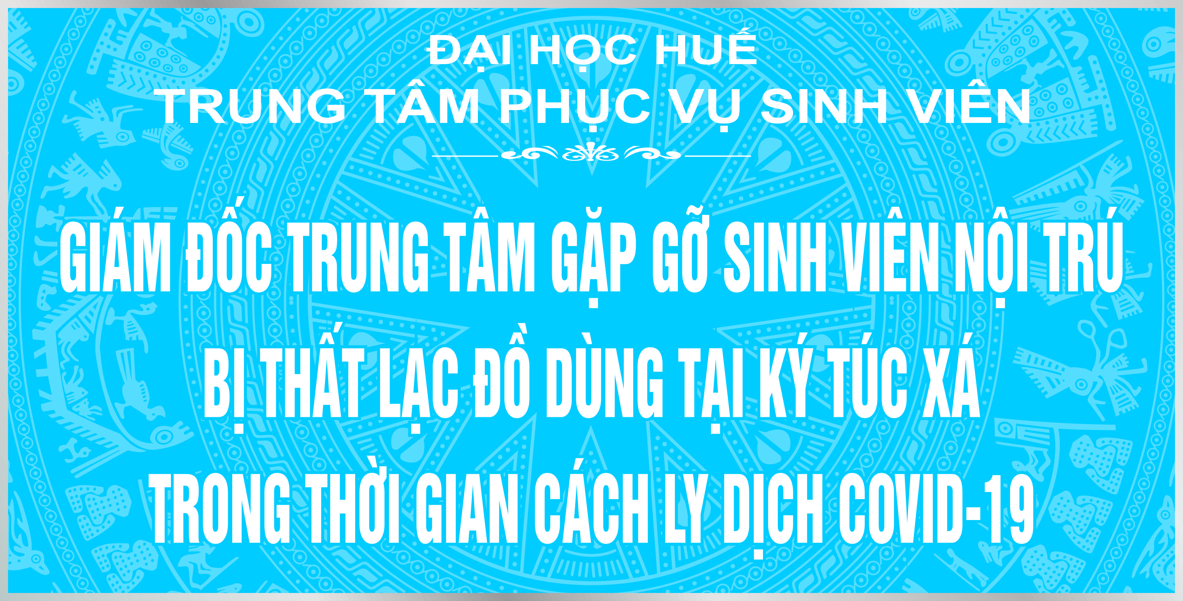 Giám đốc Trung tâm Phục vụ sinh viên gặp gỡ, chia sẻ với sinh viên nội trú bị thất lạc đồ dùng trong thời gian KTX được trưng dụng làm khu cách ly phòng dịch Covid-19.